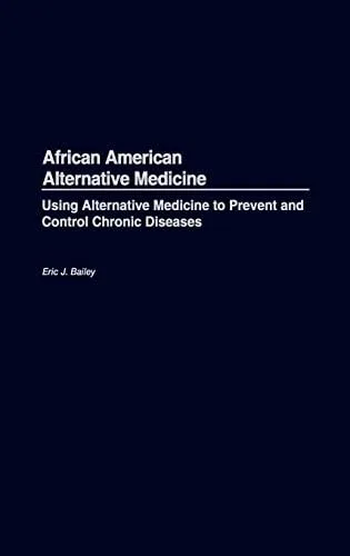 African American Alternative Medicine Using Alternative Medicine to Prevent and Control Chronic Diseases