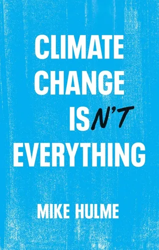 Climate Change isn't Everything Liberating Climate Politics from Alarmism