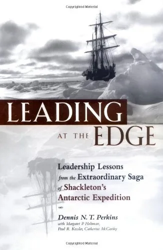 Leading at The Edge Leadership Lessons from the Extraordinary Saga of Shackleton's Antarctic Expedition