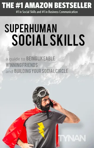 Superhuman Social Skills A Guide to Being Likeable, Winning Friends, and Building Your Social Circle