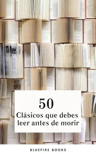 50 Clásicos que Debes Leer Antes de Morir Tu Pasaporte a los Tesoros de la Literatura Universal (Spanish Edition)