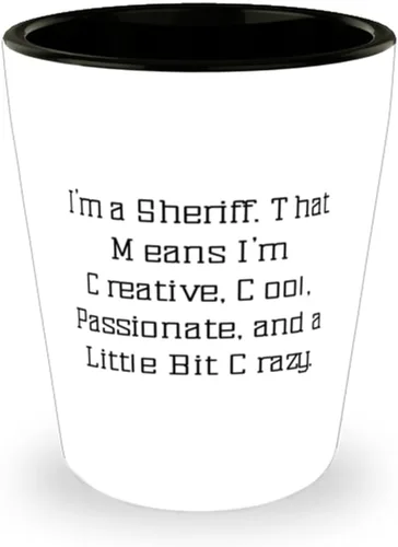 Epic Sheriff Gifts, I'm a Sheriff. That Means I'm Creative,, Sheriff Shot Glass From Colleagues, Ceramic Cup For Men Women, Sheriff gift ideas,