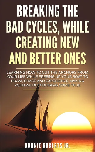 Breaking The Bad Cycles, While Creating New And Better Ones Learning how to cut the anchors from your boat, while freeing up your life to experience