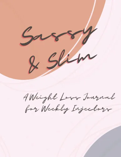 Sassy & Slim A Weight Loss Journal for Weekly Injectors Tracking journal for people using weight loss medication, specifically semaglutide ... water