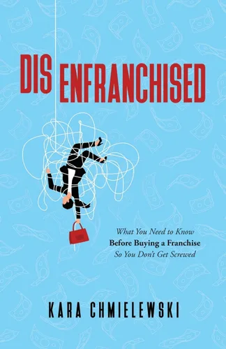 Disenfranchised What You Need to Know Before Buying a Franchise So You Don't Get Screwed