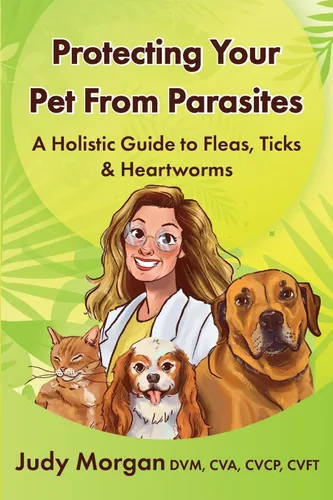 Protecting Your Pets from Parasites A Holistic Guide to Fleas, Ticks & Heartworms