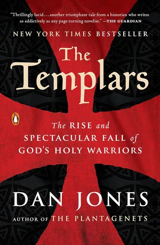 The Templars The Rise and Spectacular Fall of God's Holy Warriors