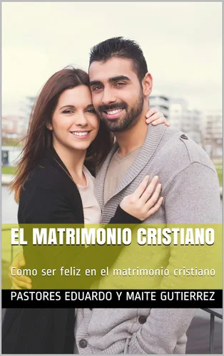El Matrimonio Cristiano Como ser feliz en el matrimonio cristiano (Spanish Edition)