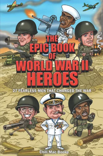 The Epic Book Of World War II Heroes 27 Fearless Men That Changed the War