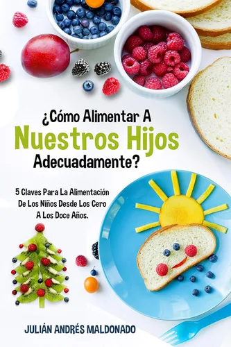 CÓMO ALIMENTAR A NUESTROS HIJOS ADECUADAMENTE 5 claves para la alimentación de los niños desde los cero a los doce años. (Spanish Edition)