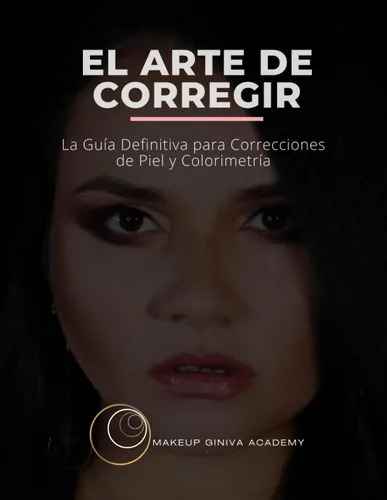 El arte de corregir La Guía Definitiva para Correcciones de Piel y Colorimetría (Maquillaje Sin Límites La Guía Makeup Giniva para Dominar el