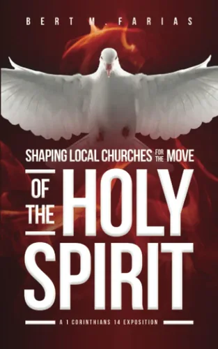 SHAPING LOCAL CHURCHES FOR THE MOVE OF THE HOLY SPIRIT A 1 Corinthians 14 Exposition (Living Letters to the Churches)