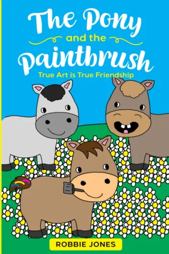 The Pony and the Paintbrush True Art is True Friendship
