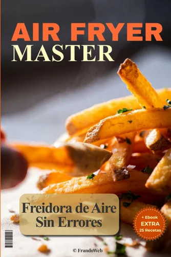 AirFryer Master - Freidora de Aire sin Errores Domine su Freidora si aceite en 24 horas (Spanish Edition)