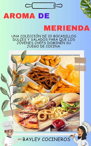 AROMA DE MERIENDA Una colección de 20 bocadillos dulces y salados para que los jóvenes chefs dominen su juego de cocina. (Spanish Edition)