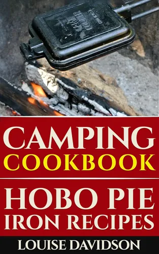 Camping Cookbook Hobo Pie Iron Recipes Quick and Easy Hobo Pies, Pie Iron, Mountain Pies, or Pudgy Pies Recipes (Camp Cooking)