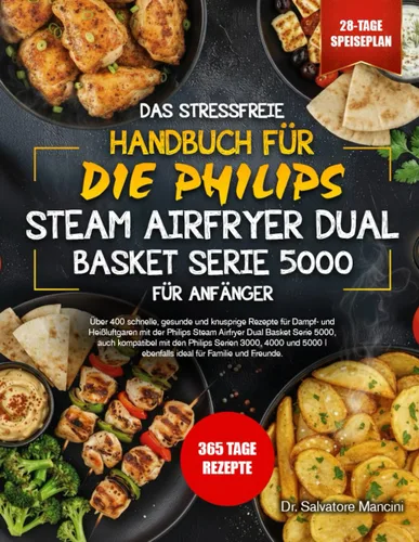 EL MANUAL SIN ESTRÉS DE LA PHILIPS STEAM AIRFRYER DE DOBLE CESTA SERIE 5000 PARA PRINCIPIANTES Más de 400 recetas rápidas, saludables y crujientes