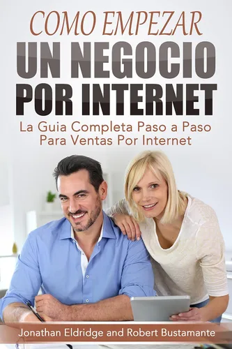 Cómo Empezar un Negocio Por Internet La Guía Completa Paso a Paso Para Ventas Por Internet (Spanish Edition)