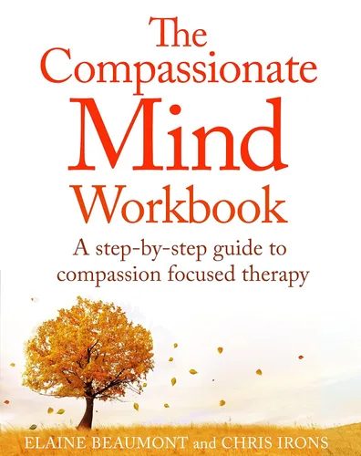 The Compassionate Mind Workbook A step-by-step guide to developing your compassionate self