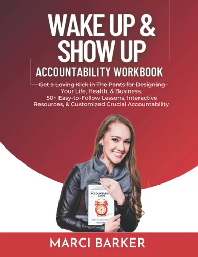 Wake Up and Show Up Accountability Workbook Get a Loving Kick in The Pants for Designing Your Life, Health, & Business. 50+ Easy-to-Follow Lessons,