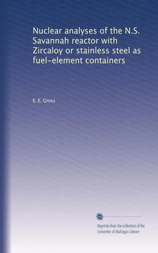 Nuclear analyses of the N.S. Savannah reactor with Zircaloy or stainless steel as fuel-element containers Tapa blanda – 1 Enero 1962
