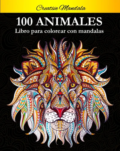 100 Animal Mandalas Para Colorear Libro para colorear para adultos con patrones de animales y mandalas (Leones, elefantes, búhos, caballos, perros,