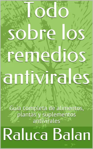 Todo sobre los remedios antivirales Guía completa de alimentos, plantas y suplementos antivirales (Spanish Edition)