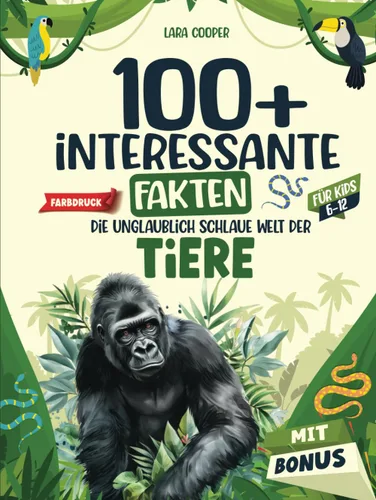 100+ interessante Fakten für clevere Jungen & Mädchen ab 6 Jahren Die unglaublich schlaue Welt der Tiere - Lehrreiches und lustiges Buch mit bunten