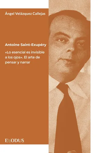 Antoine Saint-Exupéry. Lo esencial es invisible a los ojos. El arte de pensar y narrar (Spanish Edition)