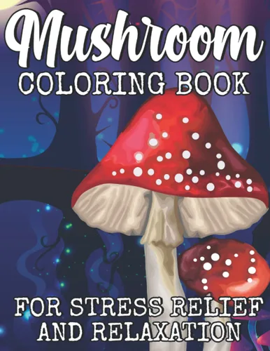 Mushroom Coloring Book For Stress Relief And Relaxation Adult Color Pages With Secret Mushrooms and Cute Forest Animals, Mycology, Fungi, Frogs for