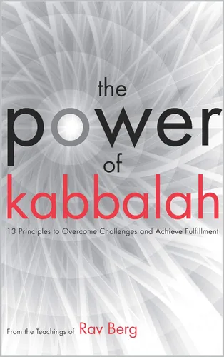 The Power of Kabbalah 13 Principles to Overcome Challenges and Achieve Fulfillment