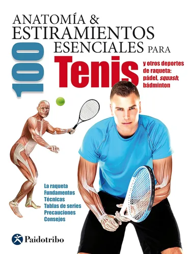 Anatomía & 100 estiramientos para Tenis y otros deportes de raqueta (Color) La raqueta, fundamentos, técnicas, tablas de series, precauciones,