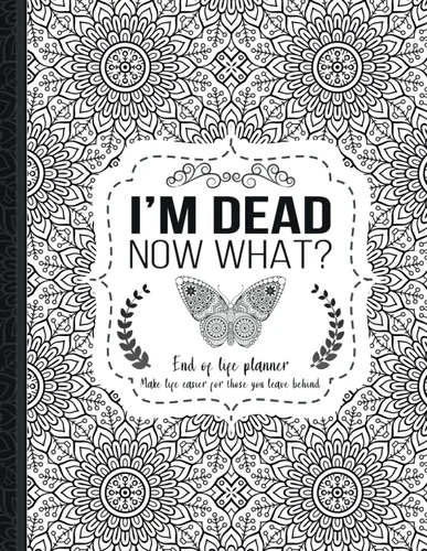 I'm Dead Now What End of life planner, Make life easier for those you leave behind, Matte Finish 8.5 x 11 in