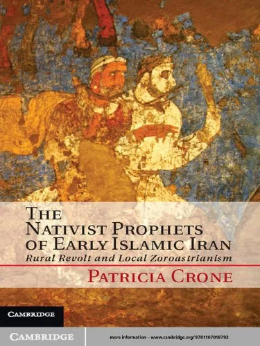 The Nativist Prophets of Early Islamic Iran Rural Revolt and Local Zoroastrianism