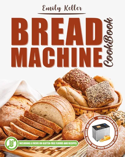Bread Machine Cookbook 200 Easy-To-Follow Recipes for Tasty Homemade Buns, Snacks, Bagels and Loaves. Including a Focus on Gluten-Free Flours.