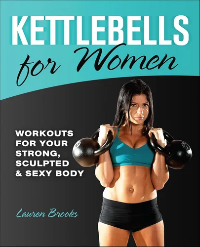 Kettlebells for Women Workouts for Your Strong, Sculpted and Sexy Body