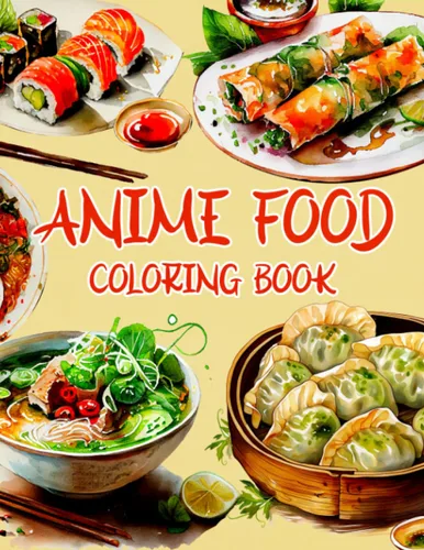 Anime Food Coloring Book Tasty and Colorful Anime Food Art Adult Coloring Book, Exploring Kawaii Manga Delights like Sushi, Ramen, Tempura,