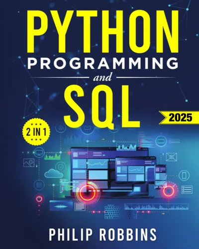 Python Programming and SQL The Definitive Guide for Beginners to Learn Python and SQL in 7 Days with Step-by-Step Guidance and Hands-On Exercises