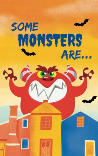 SOME MONSTERS ARE...