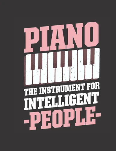 Piano The Instrument For Intelligent People The perfect 8.5 x 11 funny quote sheet music book for writing songs lyrics, music class or writing about