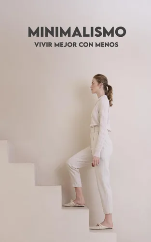 MINIMALISMO Vivir mejor con menos: Conceptos, Beneficios, Despejar, Finanzas, Relaciones, Jubilación Anticipada y Minimalismo en el Mundo Digital y