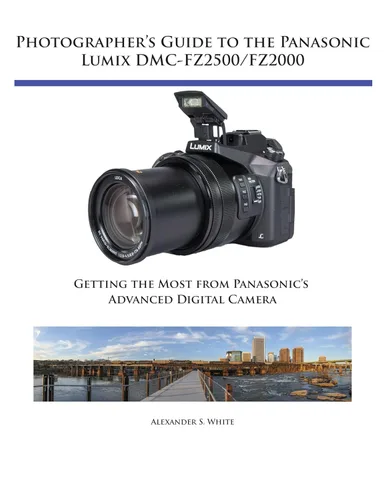 Photographer's Guide to the Panasonic Lumix DMC-FZ2500FZ2000 Getting the Most from Panasonic's Advanced Digital Camera