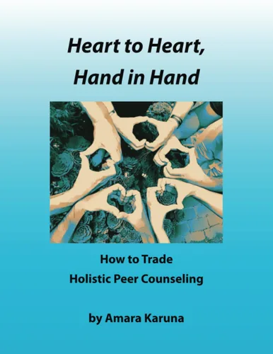 Heart to Heart, Hand in Hand How to Trade Holistic Peer Counseling