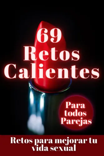 69 retos calientes - Juegos y retos - ideas para reavivar la llama - Retos para potenciar tu vida sexual Dale sabor a tu relación retos calientes