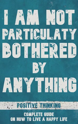 I'm not particularly bothered by anything Positive thinking. Complete guide on how to live a happy life