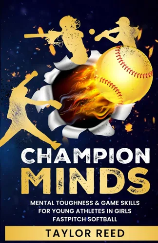 CHAMPION MINDS Mental Toughness & Game Skills For Young Athletes In Girls Fastpitch Softball Empowering Teens, Coaches & Players In Sports