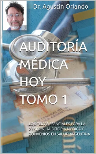 AUDITORÍA MÉDICA HOY TOMO 1 LOS TEMAS ESENCIALES PARA LA GESTIÓN, AUDITORÍA MÉDICA Y CONVENIOS EN SALUD ARGENTINA. (Spanish Edition)