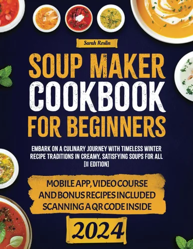 Soup Maker Cookbook Embark on a Culinary Journey with Timeless Winter Recipe Traditions in Creamy, Satisfying Soups for All II EDITION (Kitchen