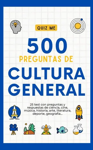 500 PREGUNTAS DE CULTURA GENERAL 25 Test con preguntas de cine, historia, ciencia, arte, geografía, música, deporte... (Spanish Edition)