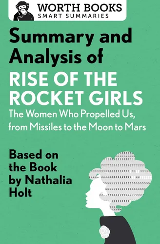 Summary and Analysis of Rise of the Rocket Girls The Women Who Propelled Us, from Missiles to the Moon to Mars Based on the Book by Nathalia Holt